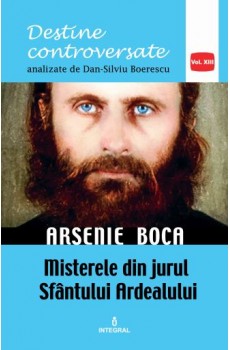 Arsenie Boca. Misterele din jurul Sfântul Ardealului - Boerescu Dan-Silviu